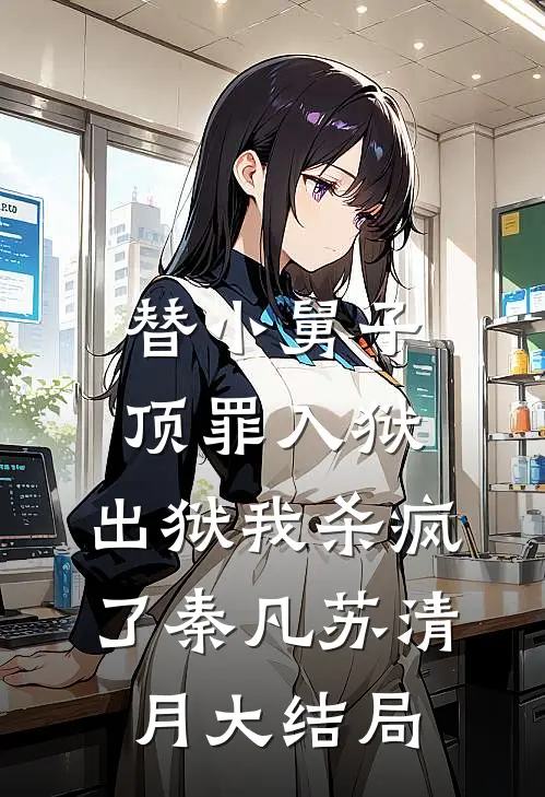 替小舅子顶罪入狱，出狱我杀疯了秦凡苏清月大结局