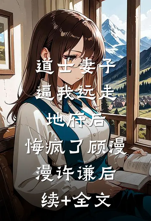 道士妻子逼我远走地府后，悔疯了顾漫漫许谦后续+全文