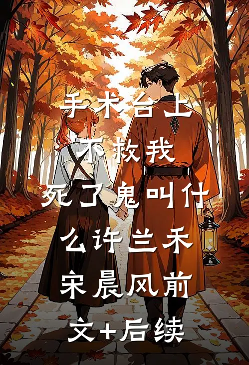 手术台上不救我，死了鬼叫什么许兰禾宋晨风前文+后续