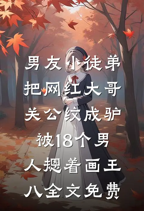 男友小徒弟把网红大哥关公纹成驴，被18个男人摁着画王八全文免费