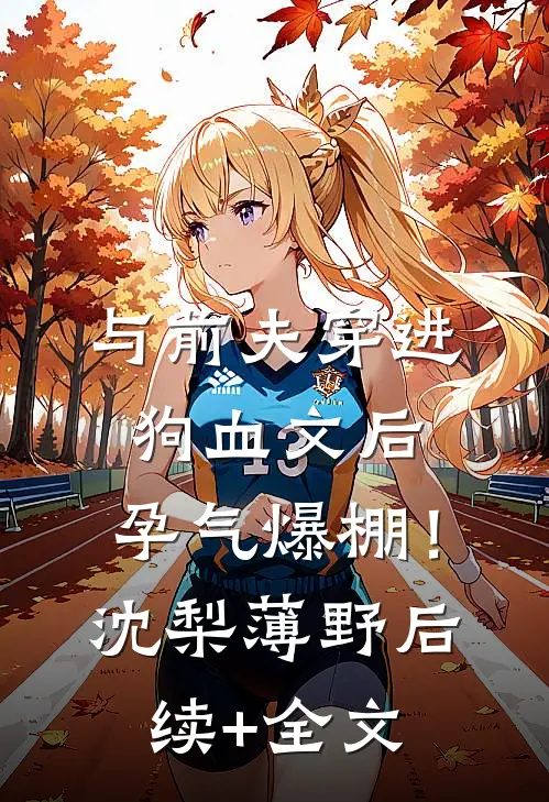 与前夫穿进狗血文后，孕气爆棚！沈梨薄野后续+全文