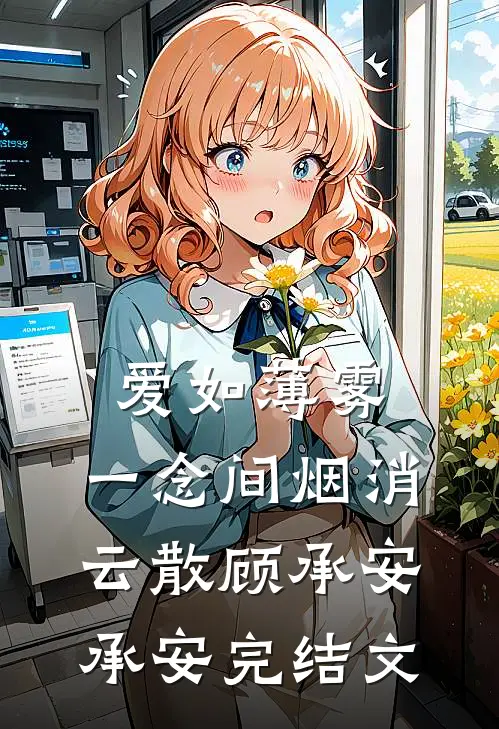 爱如薄雾，一念间烟消云散顾承安承安完结文