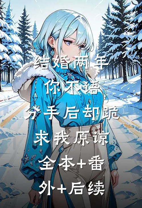 结婚两年你不语，分手后却跪求我原谅:全本+番外+后续