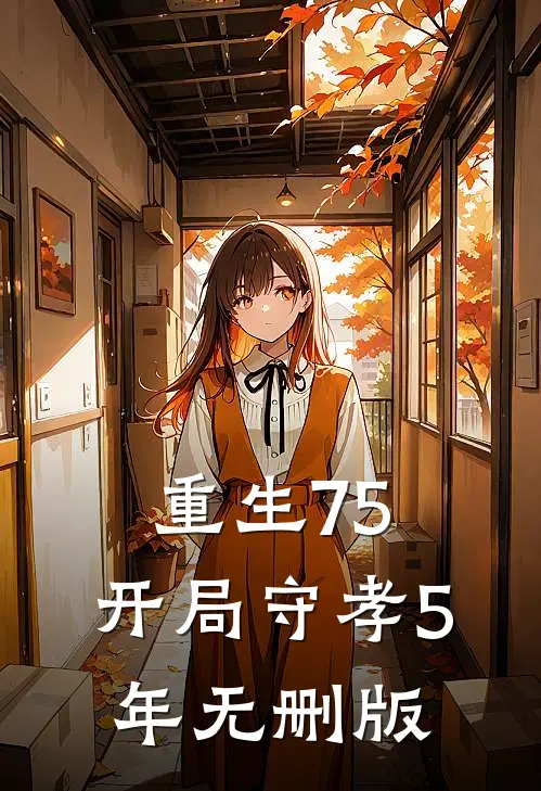 重生75：开局守孝5年无删版