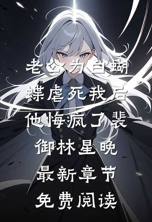 老公为白蝴蝶虐死我后他悔疯了裴御林星晚最新章节免费阅读