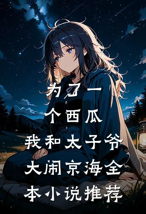 为了一个西瓜，我和太子爷大闹京海全本小说推荐