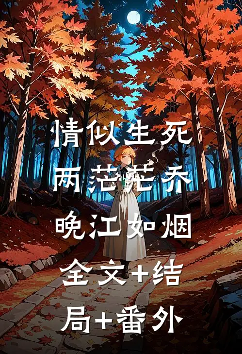 情似生死两茫茫乔晚江如烟:全文+结局+番外