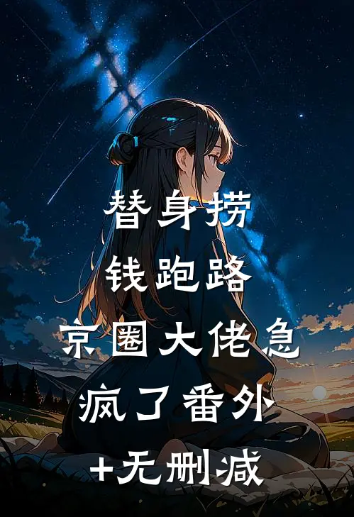 替身捞钱跑路，京圈大佬急疯了番外+无删减
