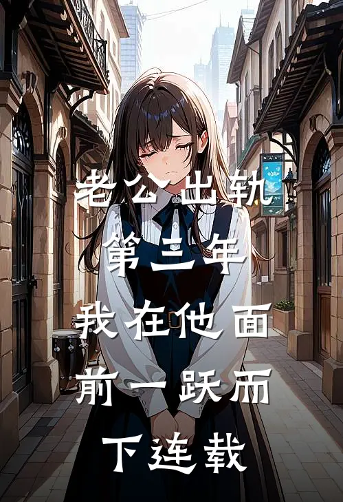 老公出轨第三年，我在他面前一跃而下连载