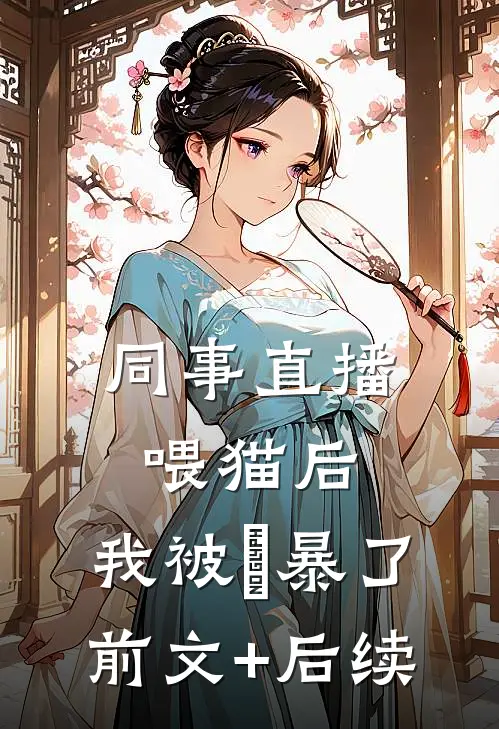 同事直播喂猫后，我被⽹暴了:前文+后续