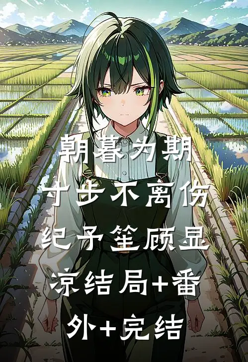 朝暮为期，寸步不离伤纪予笙顾显凉结局+番外+完结