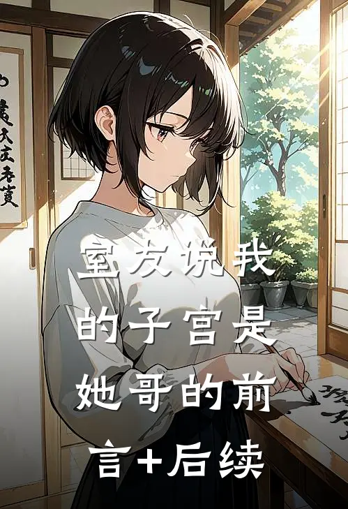 室友说我的子宫是她哥的前言+后续
