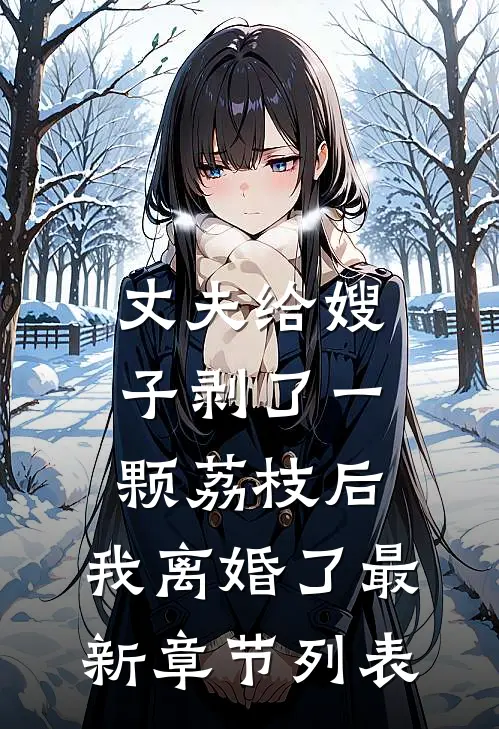 丈夫给嫂子剥了一颗荔枝后，我离婚了最新章节列表