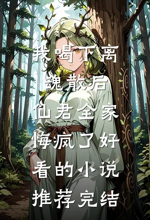 我喝下离魂散后，仙君全家悔疯了好看的小说推荐完结