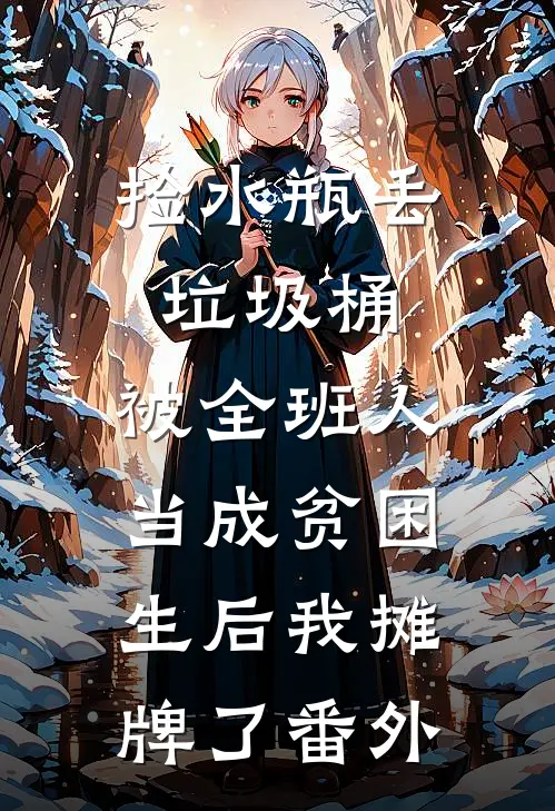 捡水瓶丢垃圾桶，被全班人当成贫困生后我摊牌了番外