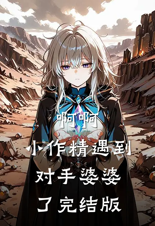 啊啊，小作精遇到对手婆婆了完结版