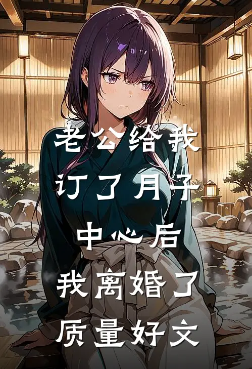 老公给我订了月子中心后，我离婚了质量好文