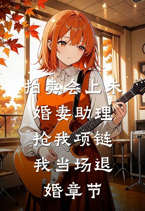 拍卖会上未婚妻助理抢我项链，我当场退婚章节