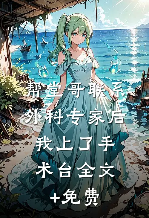 帮堂哥联系外科专家后，我上了手术台全文+免费