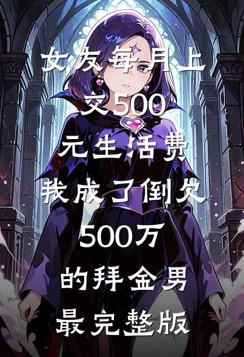 女友每月上交500元生活费，我成了倒欠500万的拜金男最完整版