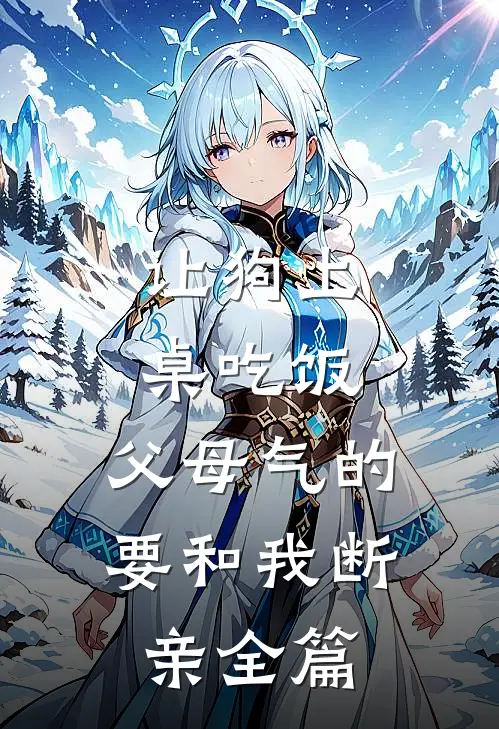 让狗上桌吃饭，父母气的要和我断亲全篇