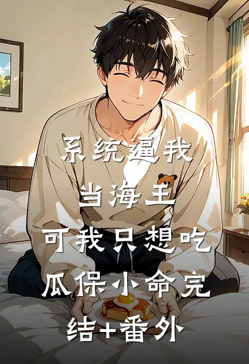 系统逼我当海王，可我只想吃瓜保小命完结+番外