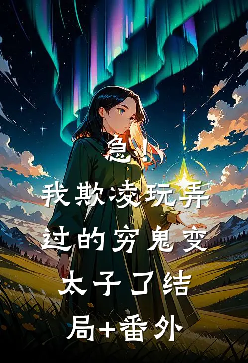 急！我欺凌玩弄过的穷鬼变太子了:结局+番外