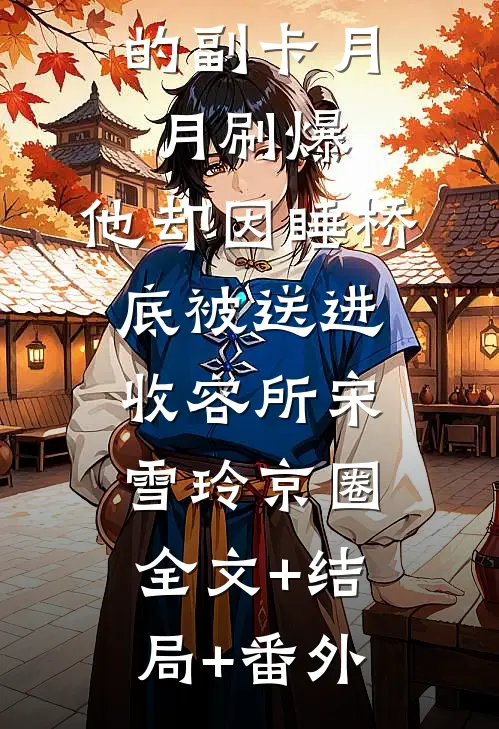留给儿子的副卡月月刷爆，他却因睡桥底被送进收容所宋雪玲京圈:全文+结局+番外
