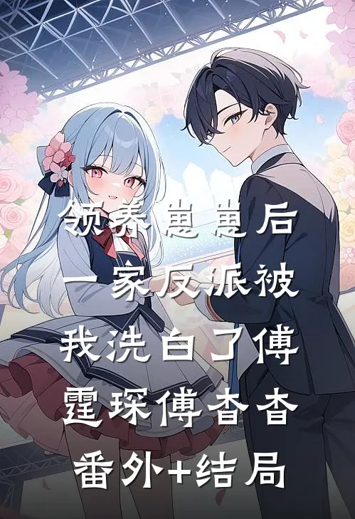 领养崽崽后，一家反派被我洗白了傅霆琛傅杳杳(番外)+(结局)