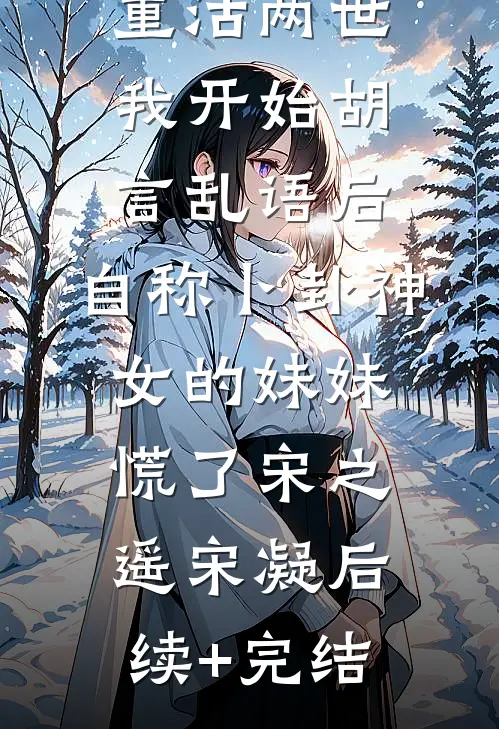 重活两世我开始胡言乱语后，自称卜卦神女的妹妹慌了宋之遥宋凝后续+完结