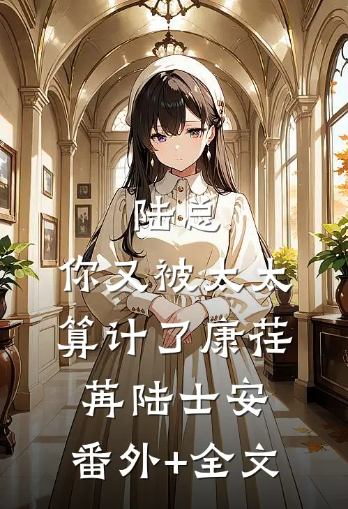陆总，你又被太太算计了康荏苒陆士安:(番外)+(全文)