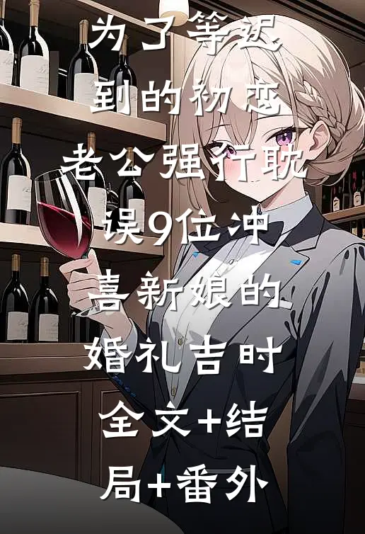 为了等迟到的初恋，老公强行耽误9位冲喜新娘的婚礼吉时全文+结局+番外
