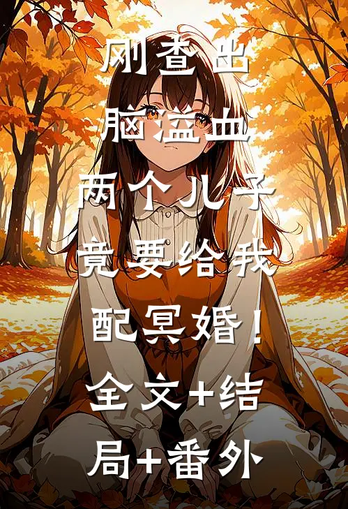 刚查出脑溢血，两个儿子竟要给我配冥婚！全文+结局+番外