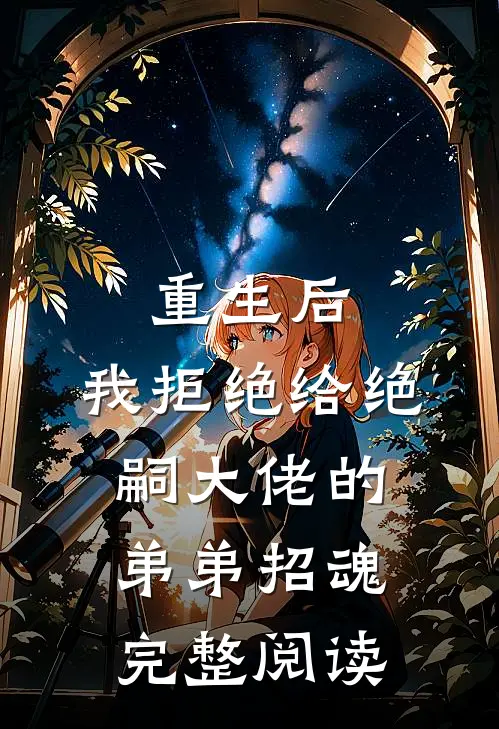 重生后，我拒绝给绝嗣大佬的弟弟招魂完整阅读