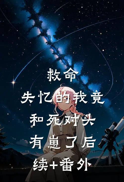 救命，失忆的我竟和死对头有崽了后续+番外