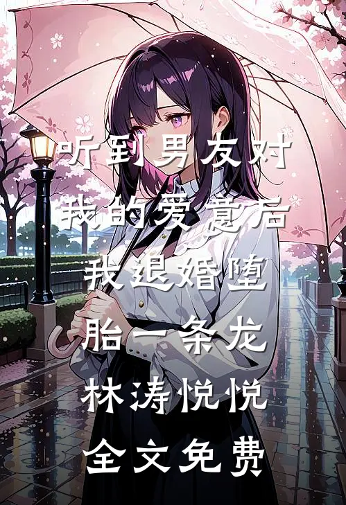 听到男友对我的爱意后，我退婚堕胎一条龙林涛悦悦全文免费