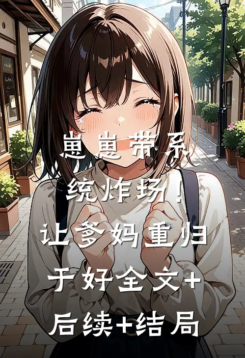 崽崽带系统炸场！让爹妈重归于好全文+后续+结局