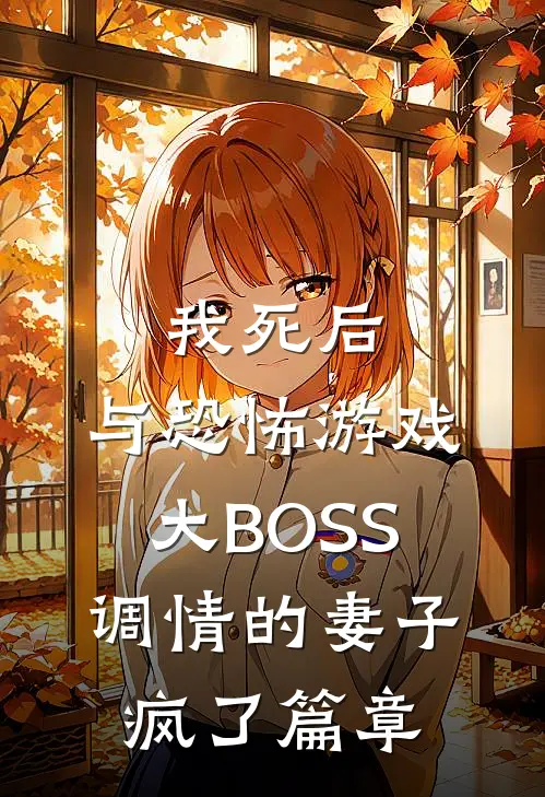 我死后，与恐怖游戏大BOSS调情的妻子疯了篇章