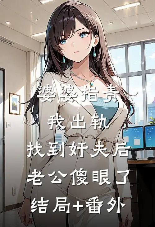 婆婆指责我出轨，找到奸夫后老公傻眼了:结局+番外