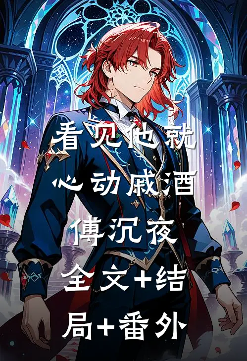 看见他就心动戚酒傅沉夜:全文+结局+番外