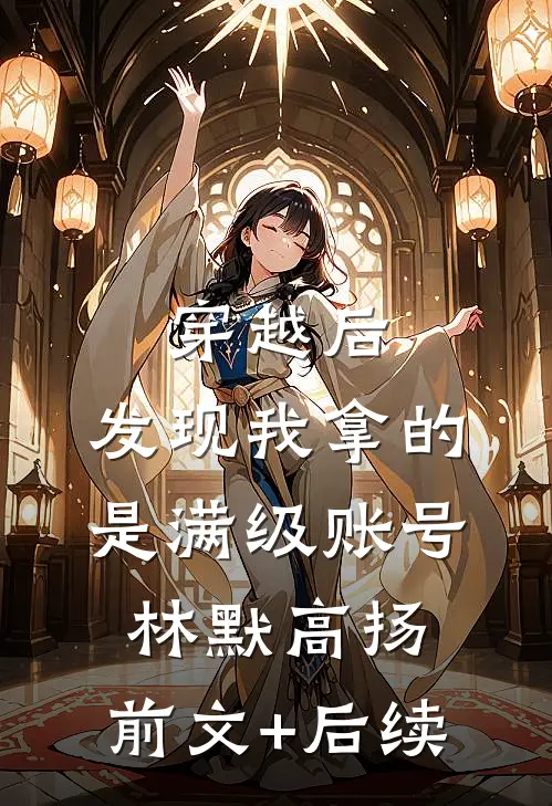 穿越后，发现我拿的是满级账号林默高扬:前文+后续