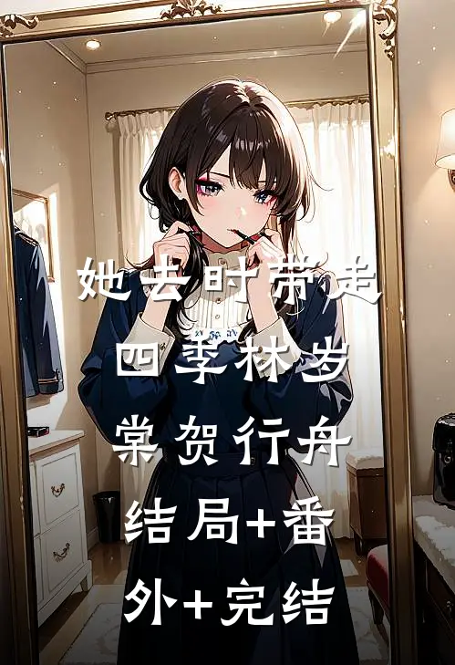 她去时带走四季林岁棠贺行舟结局+番外+完结