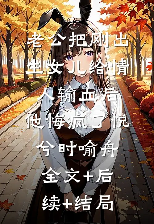 老公把刚出生女儿给情人输血后，他悔疯了悦兮时喻舟:全文+后续+结局