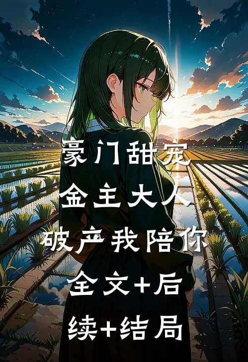 豪门甜宠：金主大人，破产我陪你:全文+后续+结局