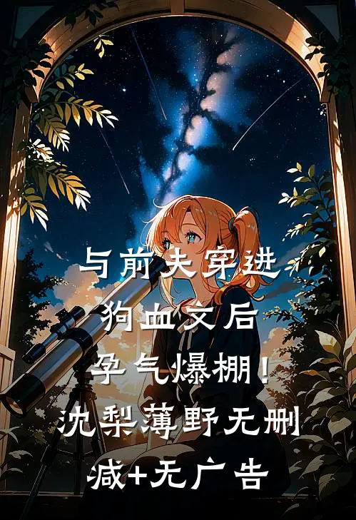 与前夫穿进狗血文后，孕气爆棚！沈梨薄野无删减+无广告