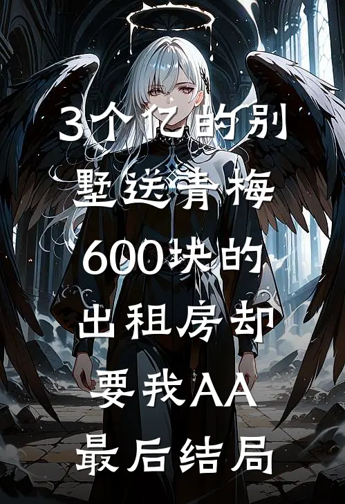 3个亿的别墅送青梅，600块的出租房却要我AA最后结局