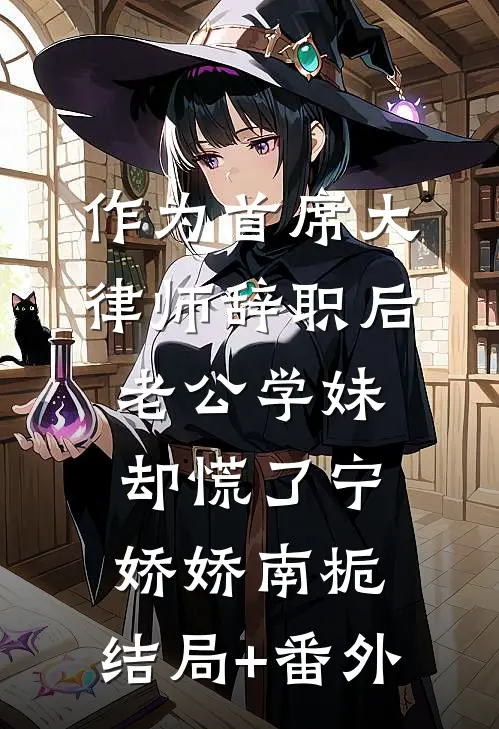 作为首席大律师辞职后老公学妹却慌了宁娇娇南栀:结局+番外