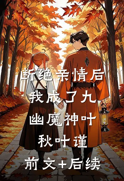 断绝亲情后，我成了九幽魔神叶秋叶谨:前文+后续