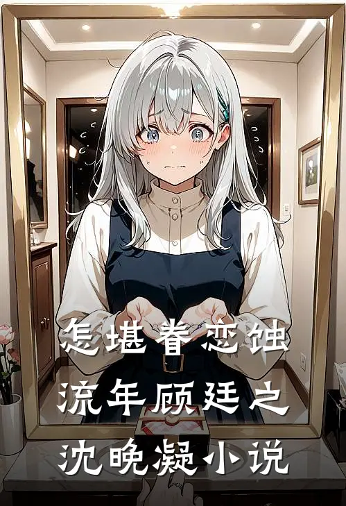 怎堪眷恋蚀流年顾廷之沈晚凝小说