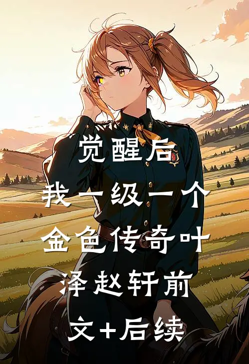 觉醒后，我一级一个金色传奇叶泽赵轩前文+后续